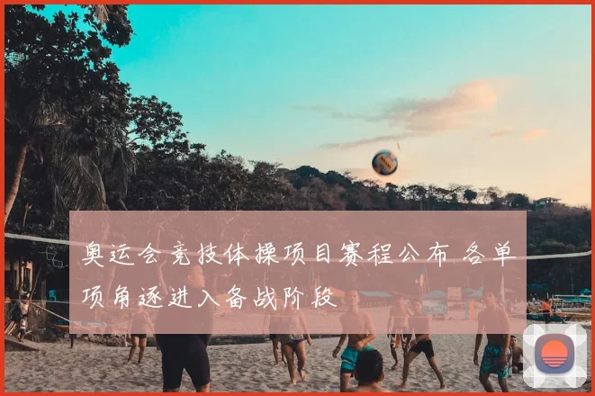 奥运会竞技体操项目赛程公布 各单项角逐进入备战阶段