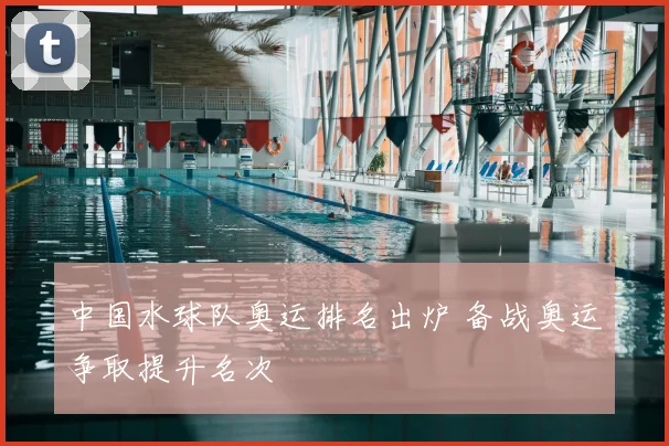 中国水球队奥运排名出炉 备战奥运争取提升名次