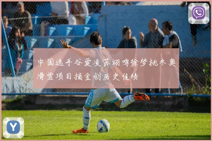 中国选手谷爱凌苏翊鸣徐梦桃冬奥滑雪项目摘金创历史佳绩