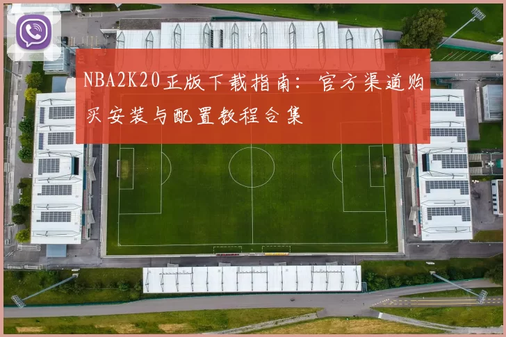 NBA2K20正版下载指南：官方渠道购买安装与配置教程合集