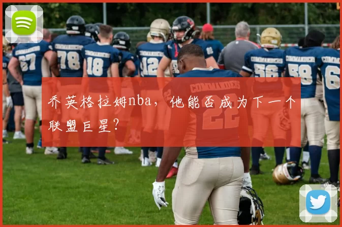 乔英格拉姆nba，他能否成为下一个联盟巨星？
