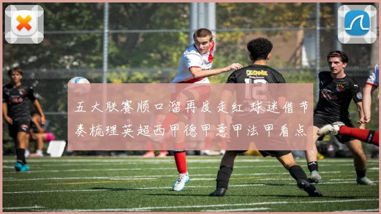 五大联赛顺口溜再度走红 球迷借节奏梳理英超西甲德甲意甲法甲看点