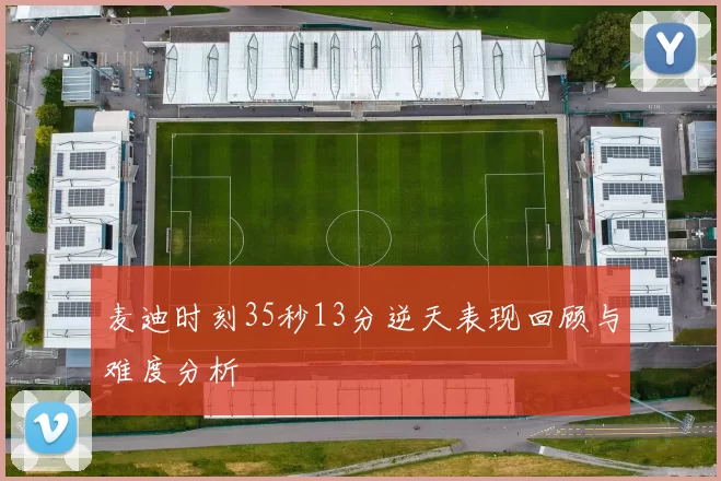 麦迪时刻35秒13分逆天表现回顾与难度分析