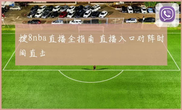 搜8nba直播全指南 直播入口对阵时间直击
